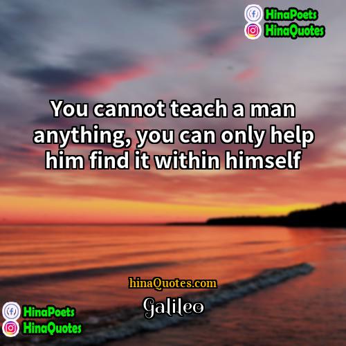 Galileo Quotes | You cannot teach a man anything, you